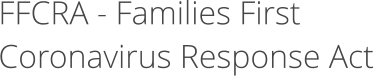 FFCRA - Families First Coronavirus Response Act